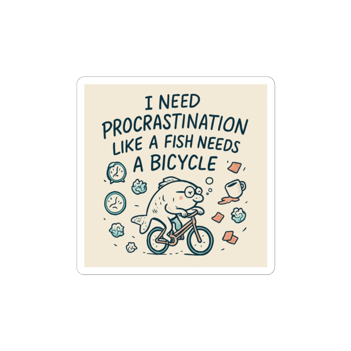 Kiss-Cut Sticker — "I Need Procrastination Like a Fish Needs a Bicycle" Humorous Laptop Sticker